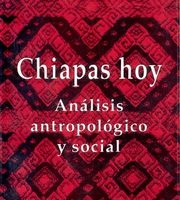 CHIAPAS HOY ANÁLISIS ANTROPOLÓGICO Y SOCIAL