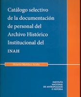 CATÁLOGO  SELECTIVO  DOCUMENTACIÓN DEL PERSONAL DEL ARCHIVO HISTÓRICO DEL INAH