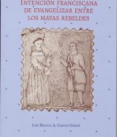 Intención franciscana de evangelizar entre los mayas rebeldes
