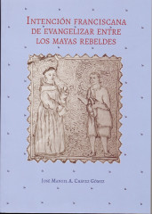Intención franciscana de evangelizar entre los mayas rebeldes