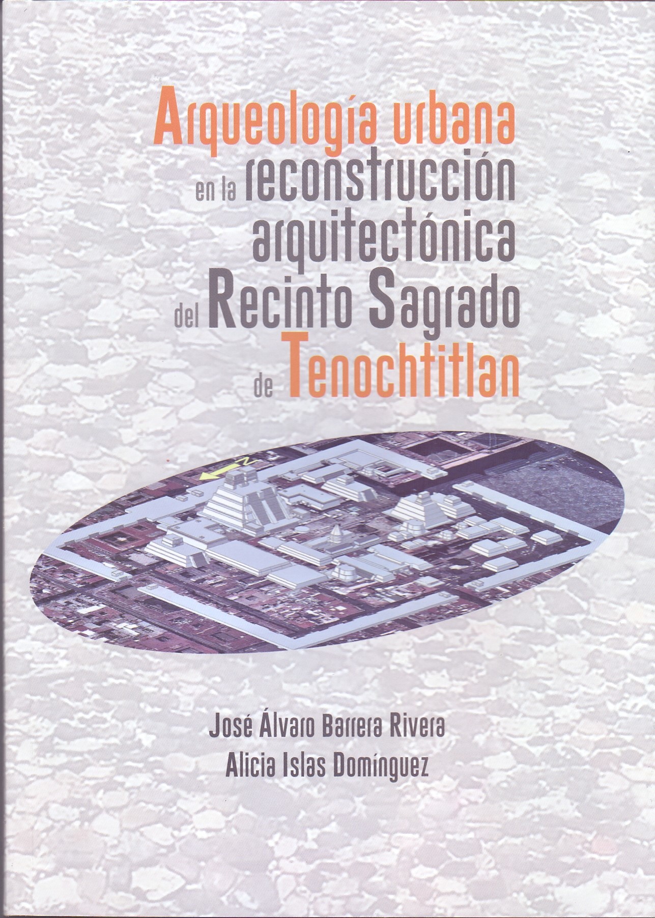 Arqueología urbana en la reconstrucción arquitectónica del Recinto Sagrado de Tenochtitlán