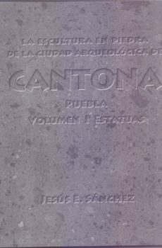 LA ESCULTURA EN PIEDRA DE LA CIUDAD ARQUEOLÓGICA DE CANTONA PUEBLA.