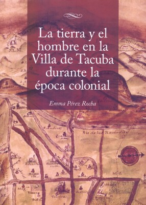 La tierra y el hombre en la Villa de Tacuba durante la época colonial.