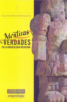 Mentiras y verdades en la Arqueología Mexicana