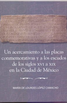 Un acercamiento a las placas conmemorativas y a los escudos de los siglos XVI a XIX en la Ciudad de México