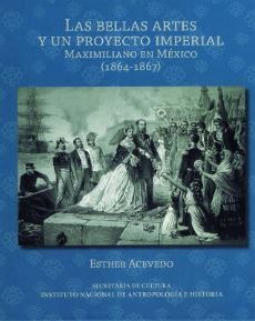 Las Bellas Artes y un proyecto imperial Maximiliano en México (1864-1867)