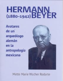 Hermann Beyer (1880-1942) Avatares de un arqueólogo alemán en la antropología mexicana