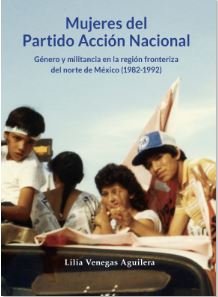 Mujeres del Partido Acción Nacional Género y militancia en la región fronteriza del norte de México (1982-1992)