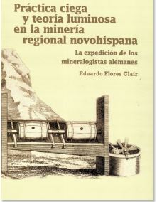 Práctica ciega y teoría luminosa en la minería regional novohispana La expedición de los mineralogistas alemanes