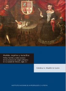 Muleke, negritas y mulatillos. Niñez, familia y redes sociales de los esclavos de origen africano en la ciudad de México, siglo XVII.