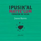 Ipusik’al matye’lum / Corazón de selva [libro bilingüe]